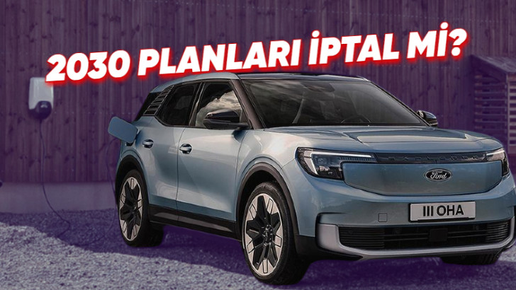 Ford, Avrupa’da 2030’dan Sonra Tamamen Elektrikli Otomobil Satma Planından Vazgeçmiş Olabilir