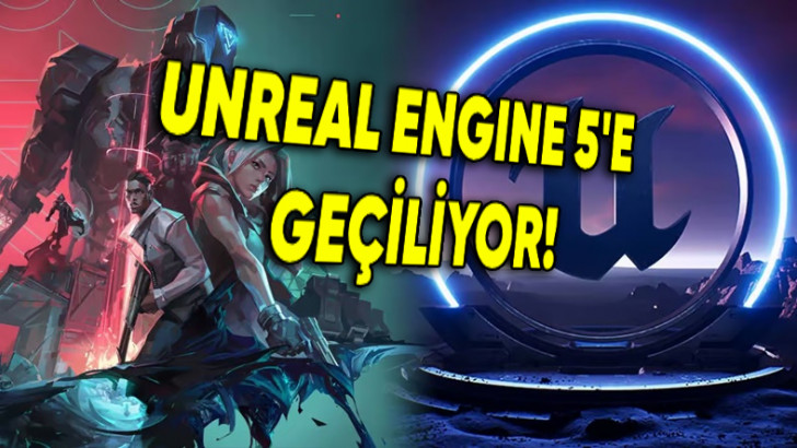 Valorant, Unreal Engine 5'e Geçiyor: Geçişin Nedenini Riot Yetkilileri Açıkladı!