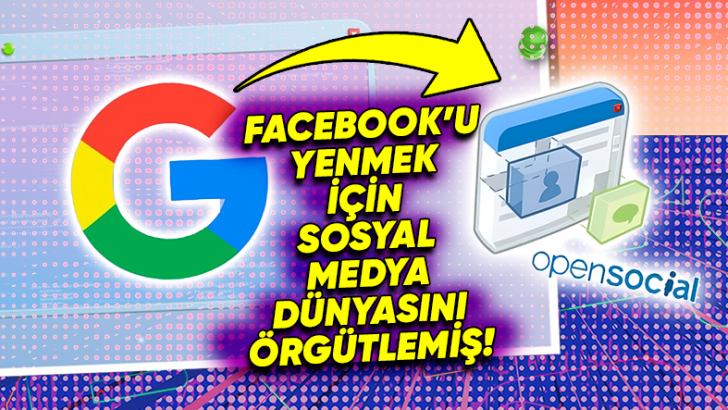 Google'ın MySpace ile Ortak Olup Tüm Sosyal Medya Camiasını Facebook’a Karşı Örgütlediği Girişimi OpenSocial Neden Başarısız Oldu?